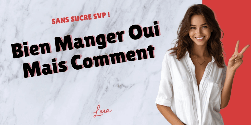 bien manger oui mais comment lara sans sucre svp