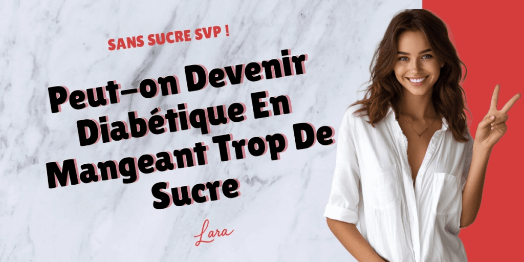 peut on devenir diabetique en mangeant trop de sucre lara sans sucre svp
