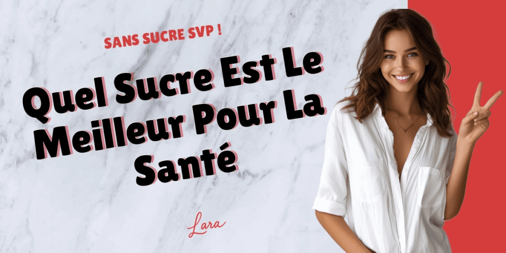 quel sucre est le meilleur pour la sante lara sans sucre svp