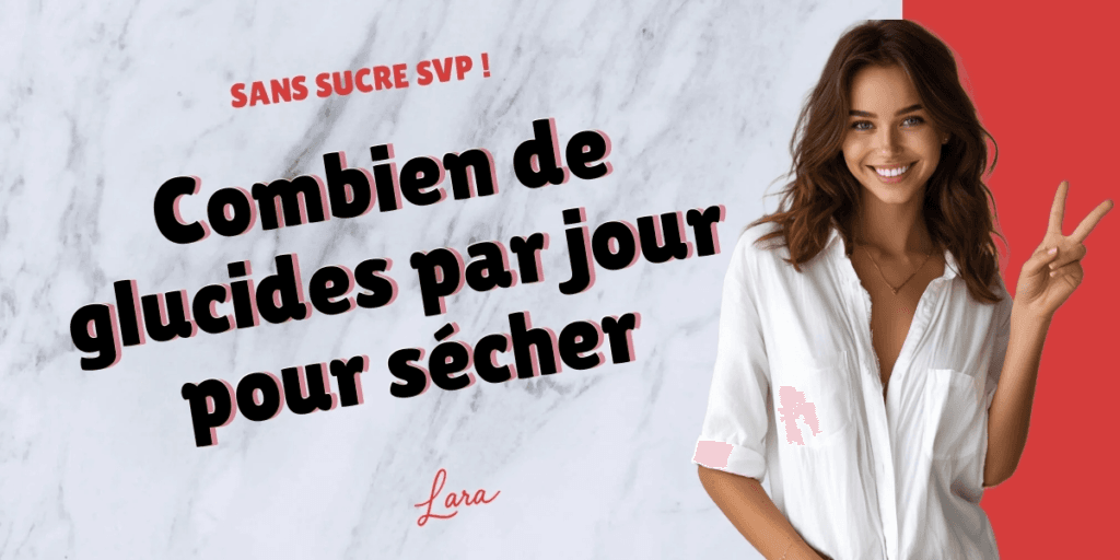 combien de glucides par jour pour secher lara sans sucre svp