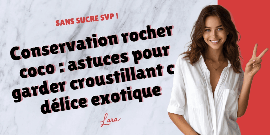 conservation rocher coco astuces pour garder croustillant ce delice exotique lara sans sucre svp