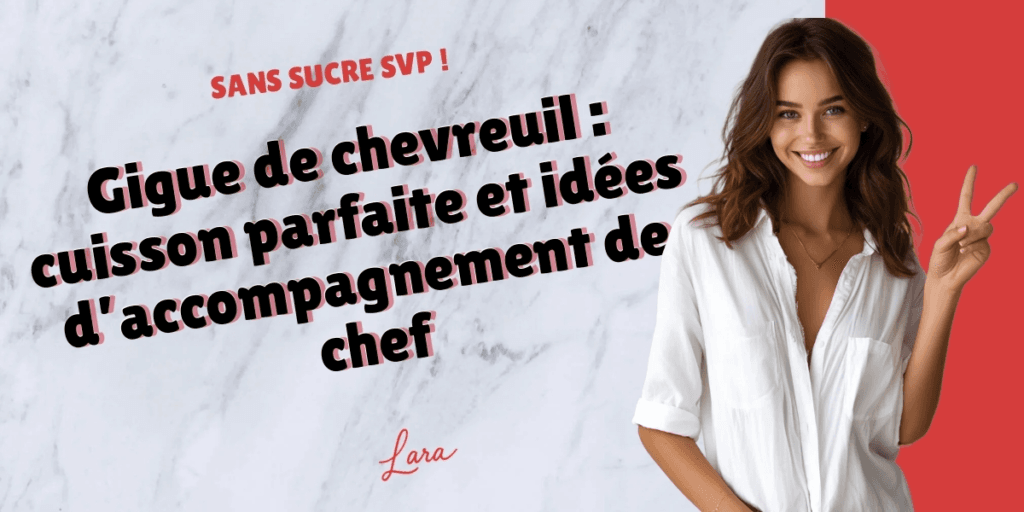 gigue de chevreuil cuisson parfaite et idees daccompagnement de chef lara sans sucre svp