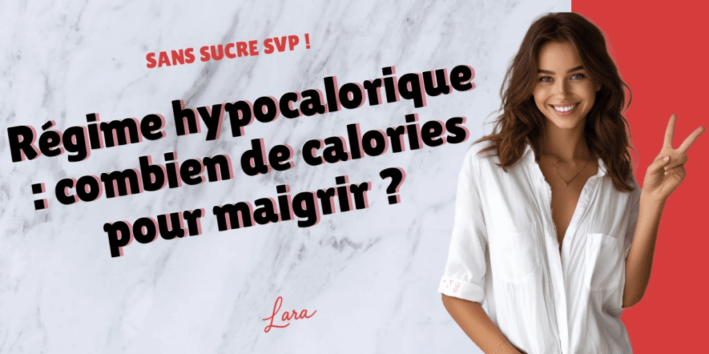 regime hypocalorique combien de calories pour maigrir lara sans sucre svp