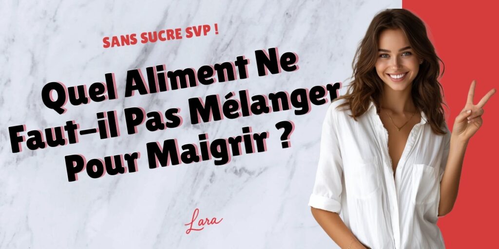 quel aliment ne faut il pas melanger pour maigrir lara sans sucre svp