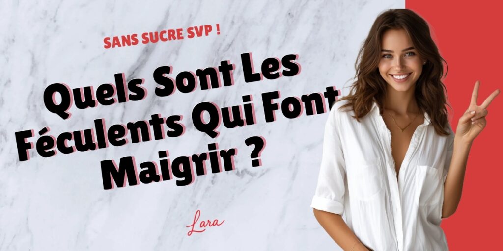 quels sont les feculents qui font maigrir lara sans sucre svp
