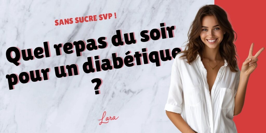 quel repas du soir pour un diabetique lara sans sucre svp