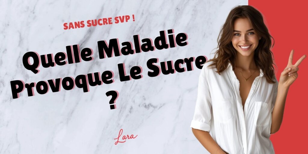quelle maladie provoque le sucre lara sans sucre svp