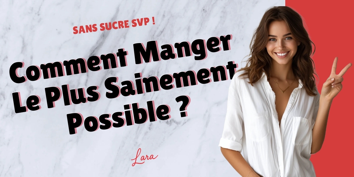comment manger le plus sainement possible lara sans sucre svp