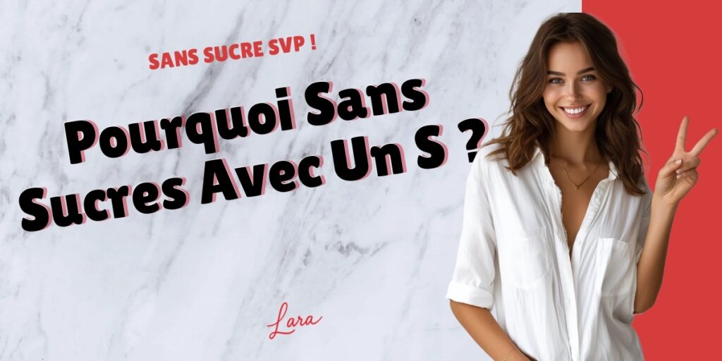 pourquoi sans sucres avec un s lara sans sucre svp