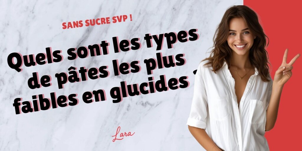 quels sont les types de pates les plus faibles en glucides lara sans sucre svp