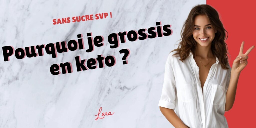 pourquoi je grossis en keto lara sans sucre svp